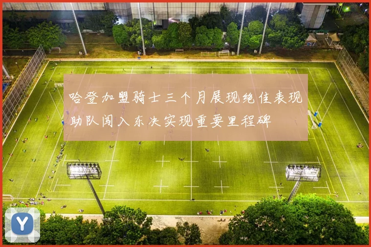 哈登加盟骑士三个月展现绝佳表现助队闯入东决实现重要里程碑
